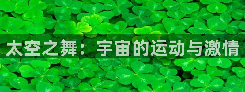 v66体育彩票：太空之舞：宇宙的运动与激情