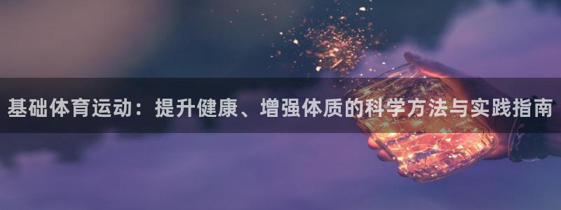 v66体育彩票平台存在多久了：基础体育运动：提升健康、增强体质的科学方法与实践指南
